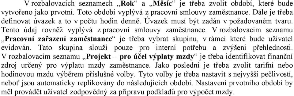V rozbalovacím seznamu Pracovní zařazení zaměstnance je třeba vybrat skupinu, v rámci které bude uživatel evidován. Tato skupina slouží pouze pro interní potřebu a zvýšení přehlednosti.
