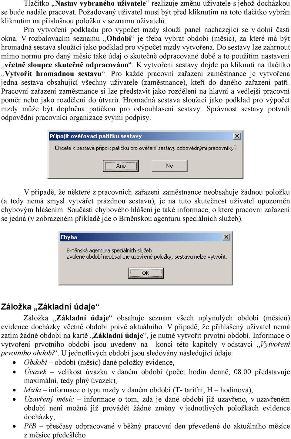 Pro vytvoření podkladu pro výpočet mzdy slouží panel nacházející se v dolní části okna.