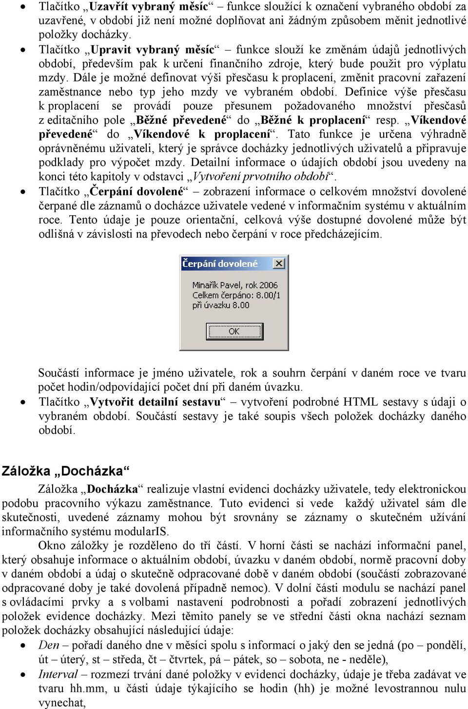 Dále je možné definovat výši přesčasu k proplacení, změnit pracovní zařazení zaměstnance nebo typ jeho mzdy ve vybraném období.