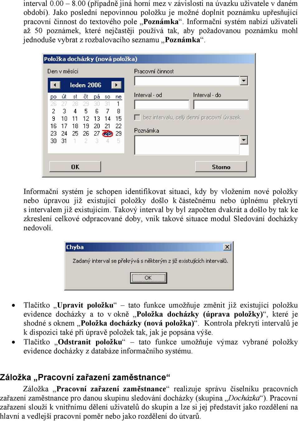 Informační systém nabízí uživateli až 50 poznámek, které nejčastěji používá tak, aby požadovanou poznámku mohl jednoduše vybrat z rozbalovacího seznamu Poznámka.