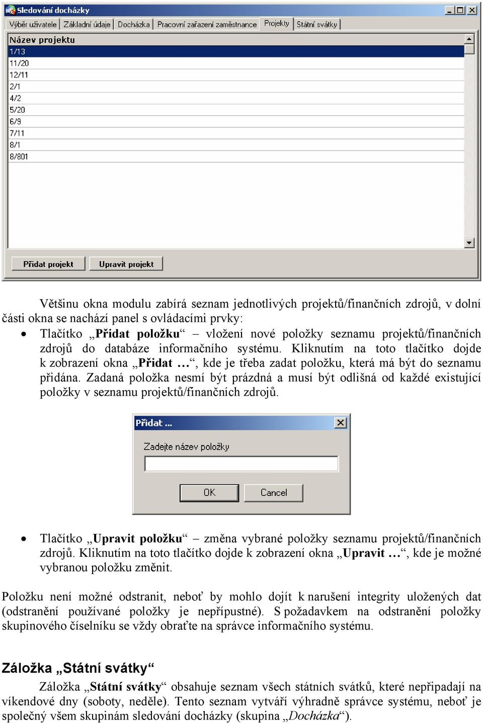 Zadaná položka nesmí být prázdná a musí být odlišná od každé existující položky v seznamu projektů/finančních zdrojů. Tlačítko Upravit položku změna vybrané položky seznamu projektů/finančních zdrojů.