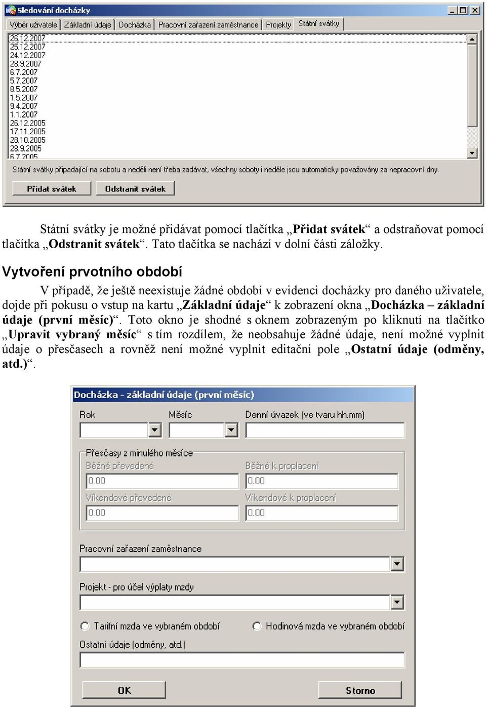 Vytvoření prvotního období V případě, že ještě neexistuje žádné období v evidenci docházky pro daného uživatele, dojde při pokusu o vstup na kartu