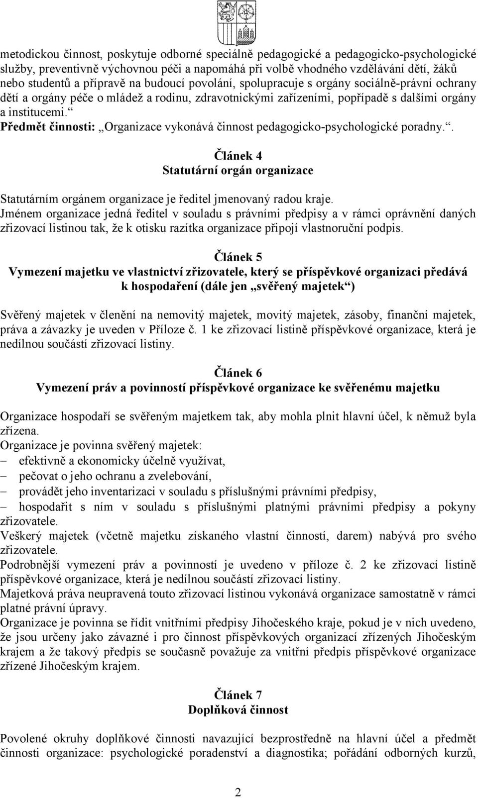 Předmět činnosti: Organizace vykonává činnost pedagogicko-psychologické poradny.. Článek 4 Statutární orgán organizace Statutárním orgánem organizace je ředitel jmenovaný radou kraje.