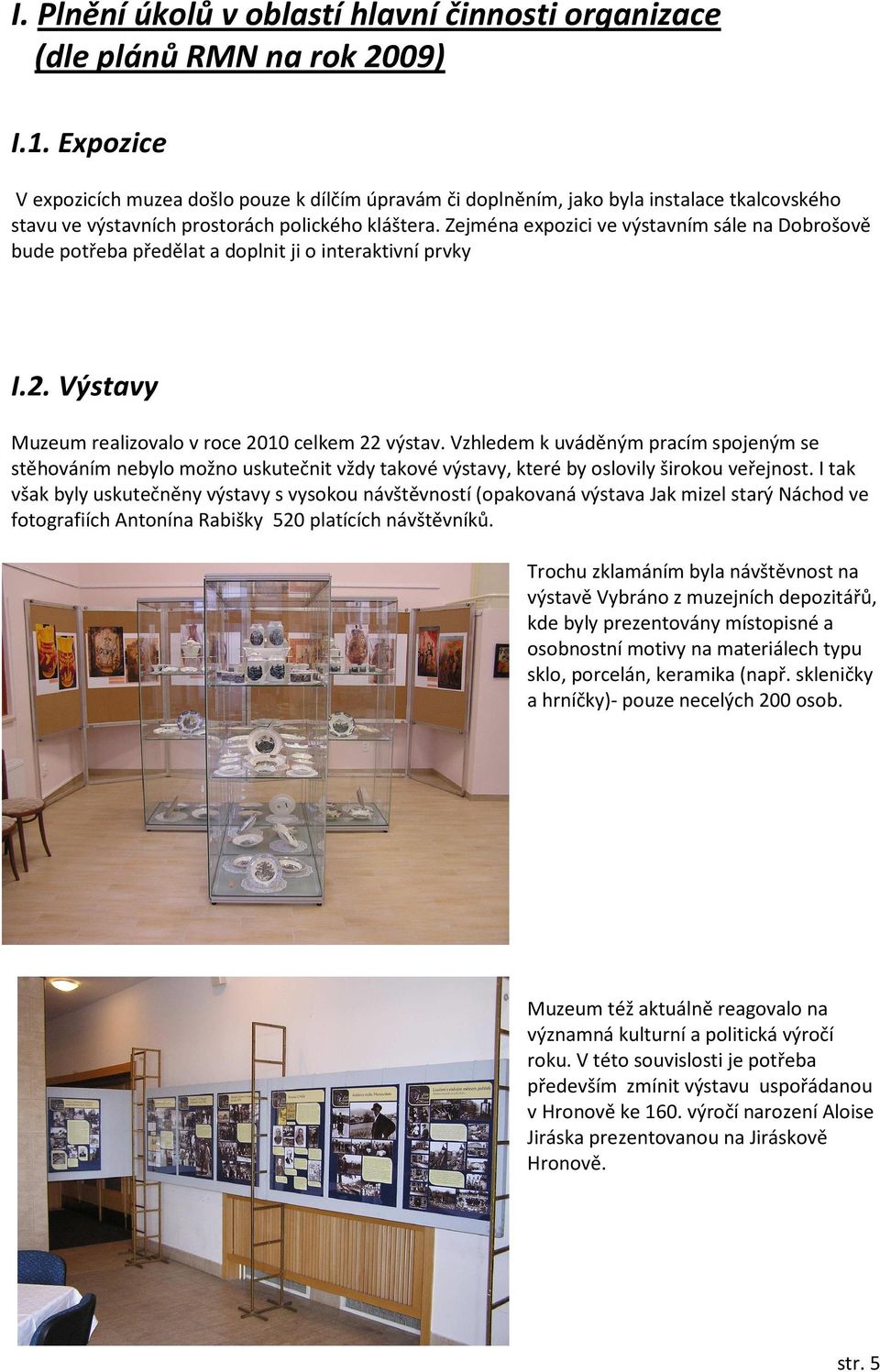 Zejména expozici ve výstavním sále na Dobrošově bude potřeba předělat a doplnit ji o interaktivní prvky I.2. Výstavy Muzeum realizovalo v roce 2010 celkem 22 výstav.