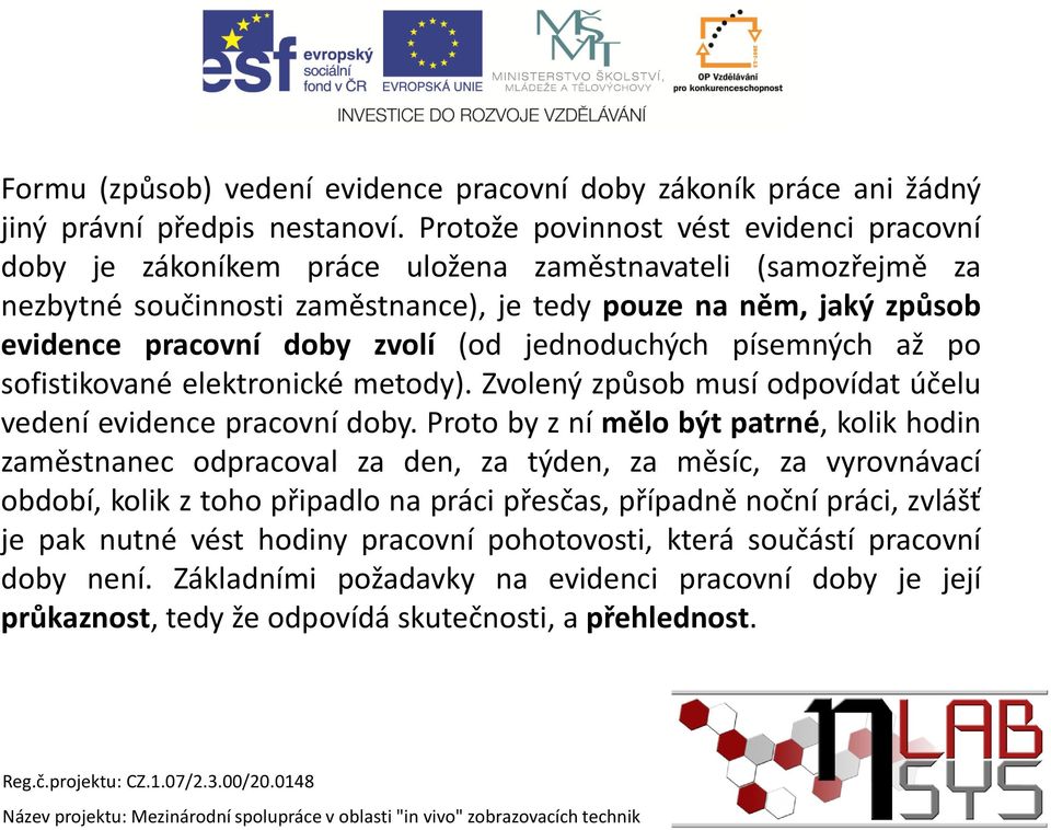 zvolí (od jednoduchých písemných až po sofistikované elektronické metody). Zvolený způsob musí odpovídat účelu vedení evidence pracovní doby.