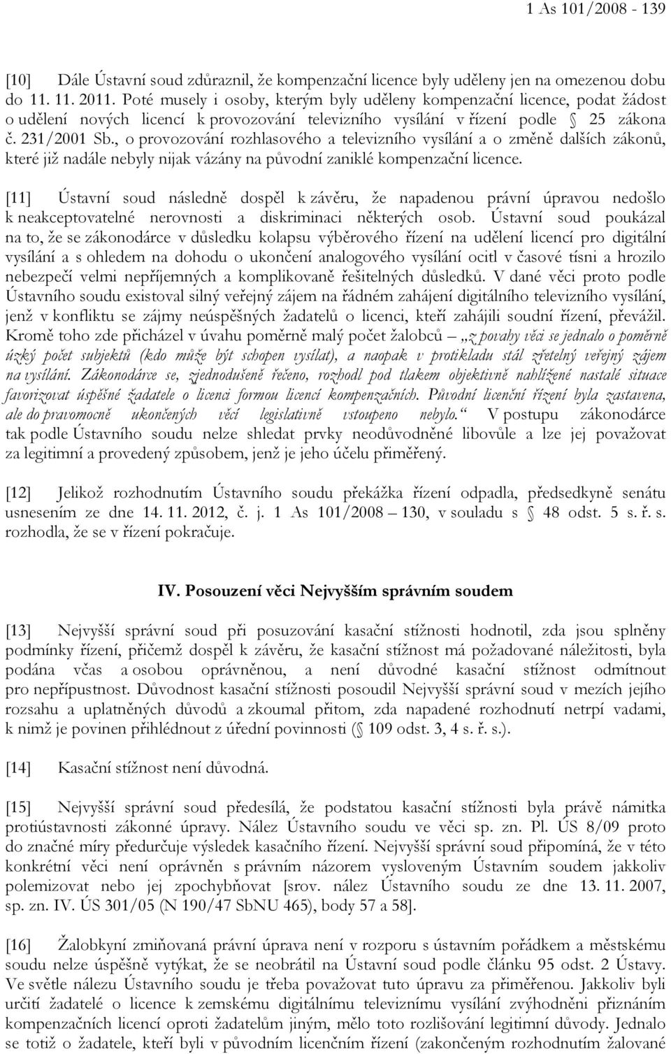 , o provozování rozhlasového a televizního vysílání a o změně dalších zákonů, které již nadále nebyly nijak vázány na původní zaniklé kompenzační licence.