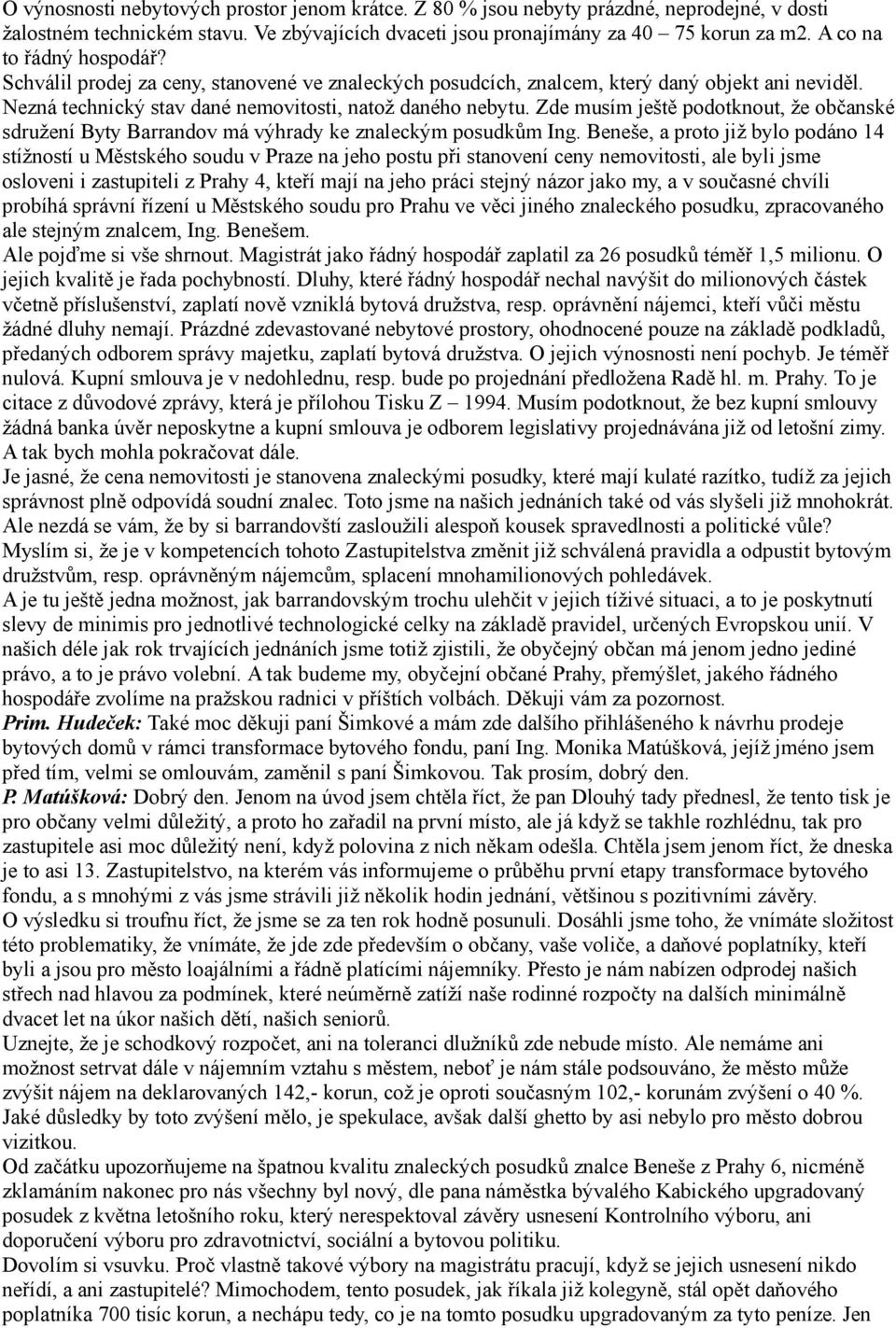 Zde musím ještě podotknout, že občanské sdružení Byty Barrandov má výhrady ke znaleckým posudkům Ing.