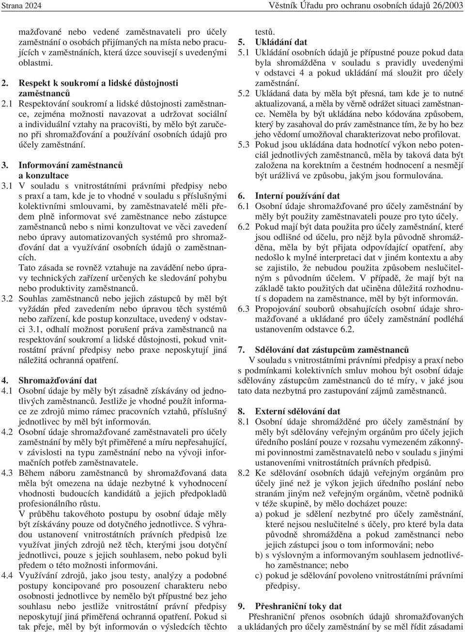 1 Respektov nì soukromì a lidskè d stojnosti zamïstnance, zejmèna moûnosti navazovat a udrûovat soci lnì a individu lnì vztahy na pracoviöti, by mïlo b t zaruëeno p i shromaûôov nì a pouûìv nì