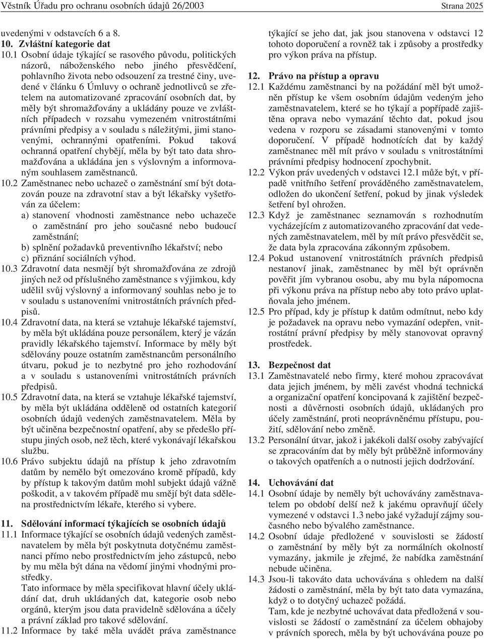 z etelem na automatizovanè zpracov nì osobnìch dat, by mïly b t shromaûôov ny a ukl d ny pouze ve zvl ötnìch p Ìpadech v rozsahu vymezenèm vnitrost tnìmi pr vnìmi p edpisy a v souladu s n leûit mi,