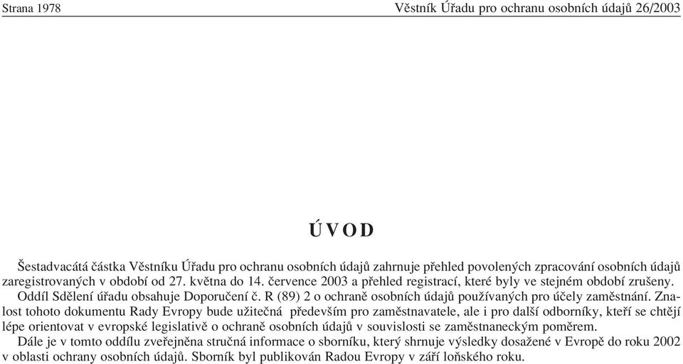 Znalost tohoto dokumentu Rady Evropy bude uûiteën p edevöìm pro zamïstnavatele, ale i pro dalöì odbornìky, kte Ì se chtïjì lèpe orientovat v evropskè legislativï o ochranï osobnìch daj v souvislosti