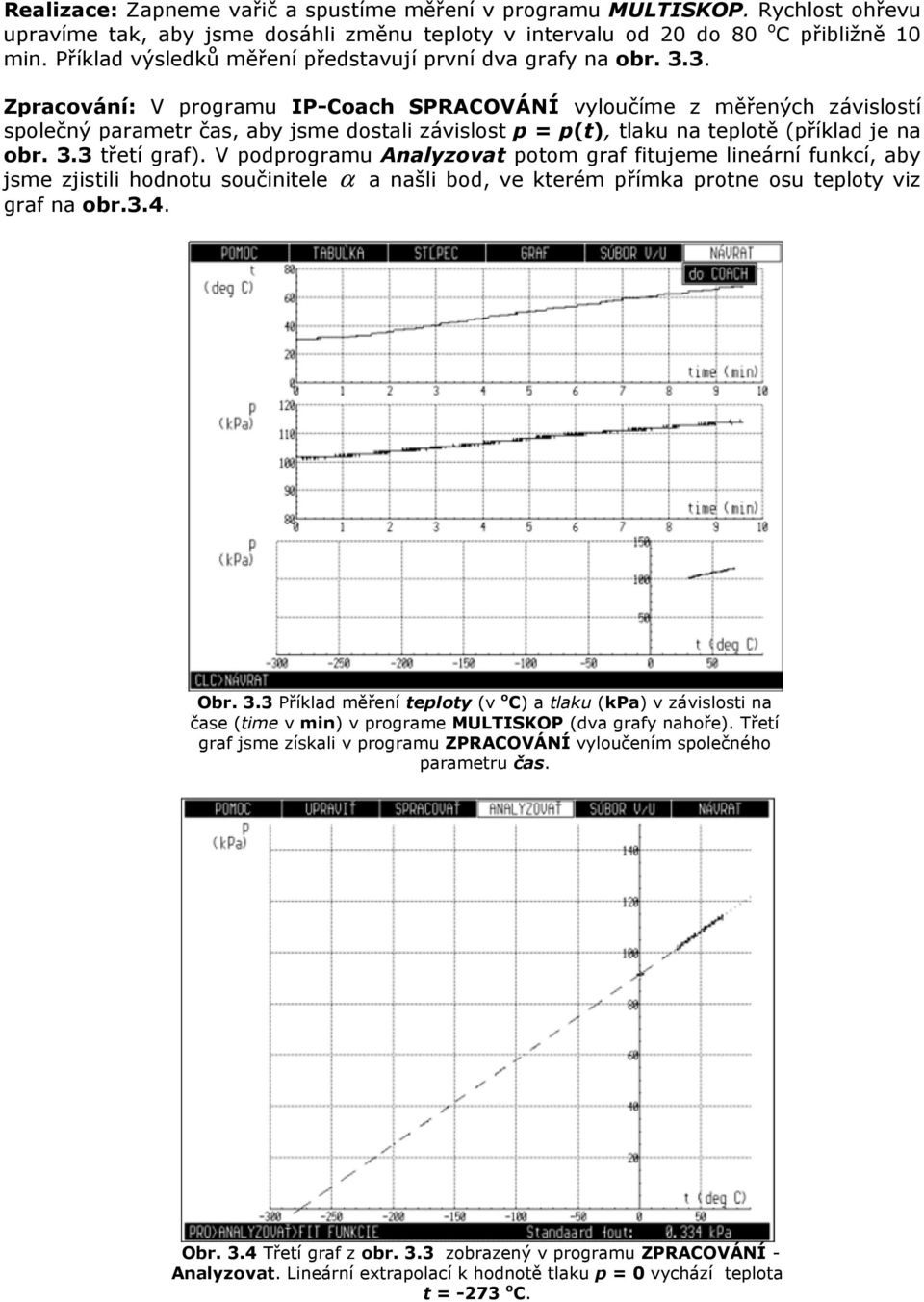 3. Zpracování: V programu IP-Coach SPRACOVÁNÍ vyloučíme z měřených závislostí společný parametr čas, aby jsme dostali závislost p = p(t), tlaku na teplotě (příklad je na obr. 3.3 třetí graf).