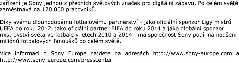 roku 2014 a jako globální sponzor mistrovství světa ve fotbale v letech 2010 a 2014 - má společnost Sony podíl na nadšení miliónů