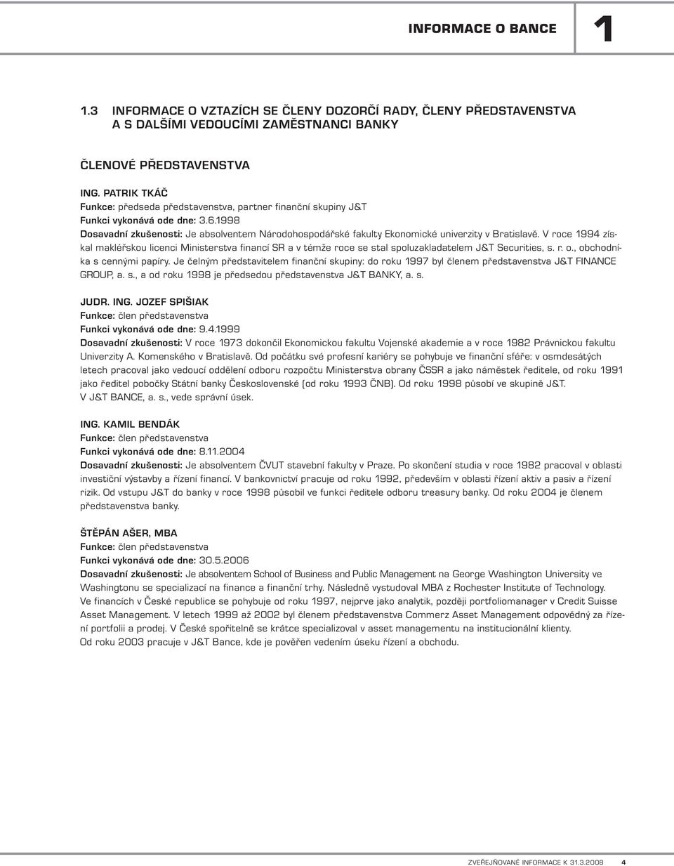 1998 Dosavadní zkušenosti: Je absolventem Národohospodářské fakulty Ekonomické univerzity v Bratislavě.