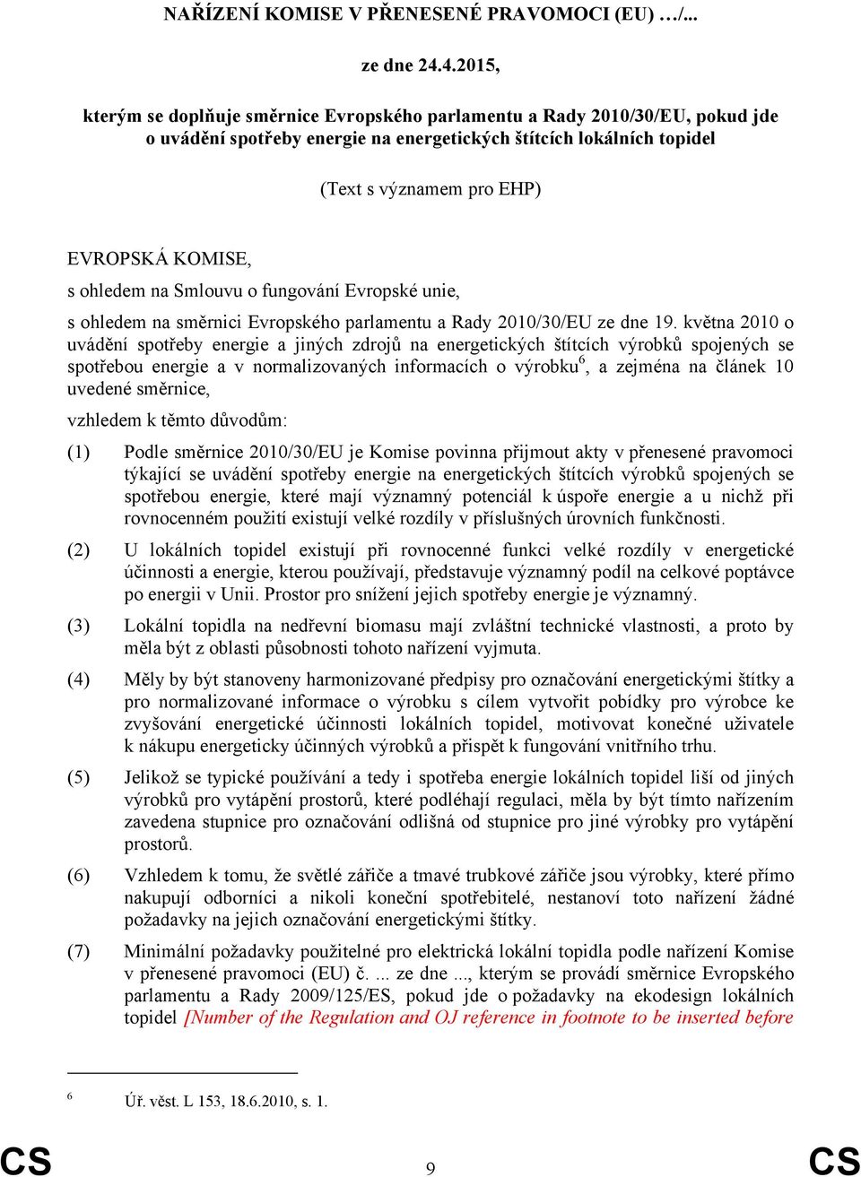 KOMISE, s ohledem na Smlouvu o fungování Evropské unie, s ohledem na směrnici Evropského parlamentu a Rady 2010/30/EU ze dne 19.