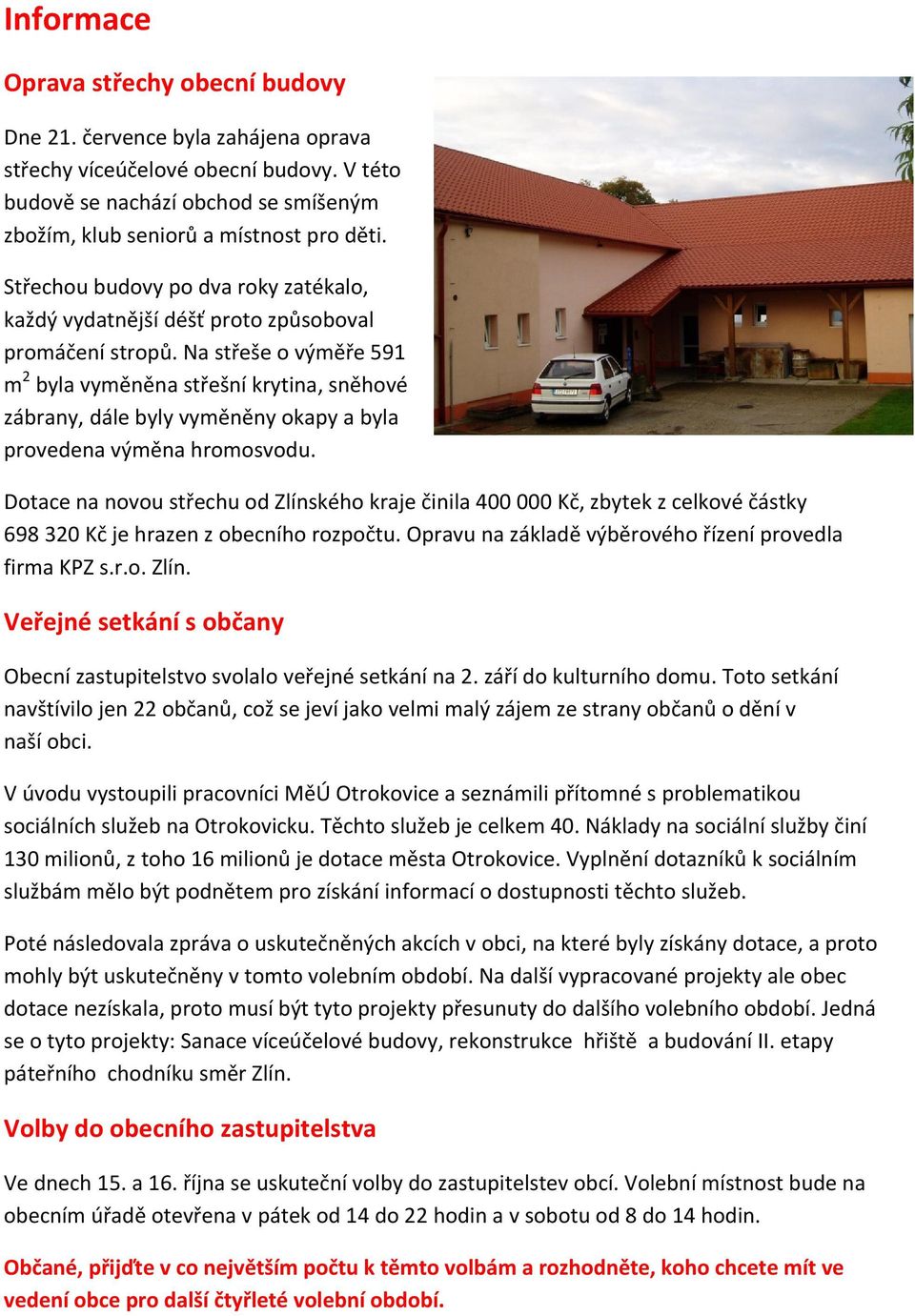 Na střeše o výměře 591 m2 byla vyměněna střešní krytina, sněhové zábrany, dále byly vyměněny okapy a byla provedena výměna hromosvodu.