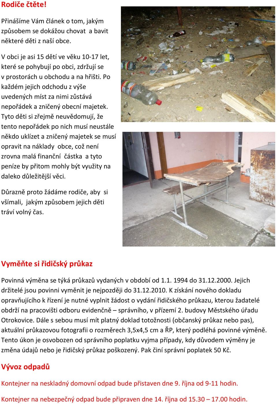 Po každém jejich odchodu z výše uvedených míst za nimi zůstává nepořádek a zničený obecní majetek.