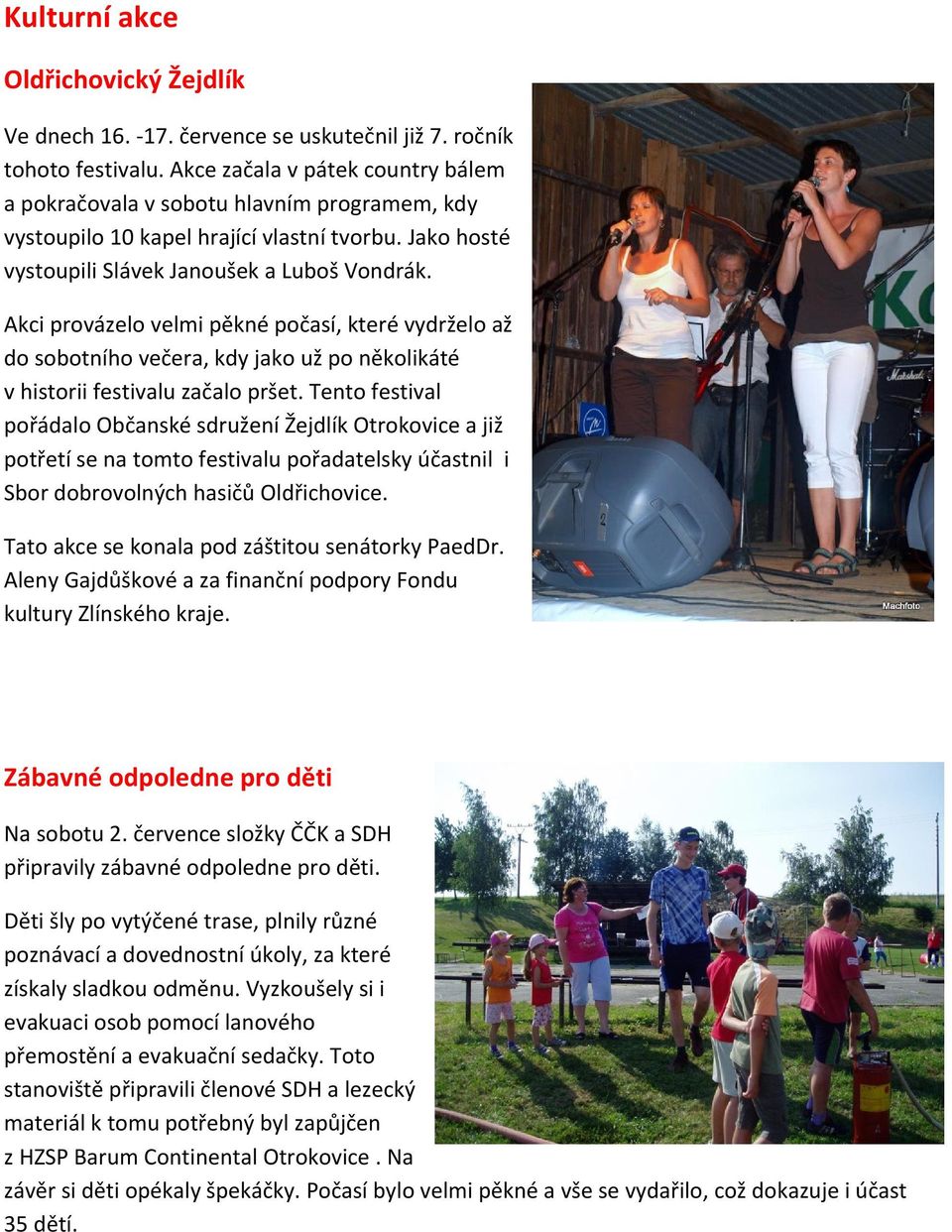 Akci provázelo velmi pěkné počasí, které vydrželo až do sobotního večera, kdy jako už po několikáté v historii festivalu začalo pršet.