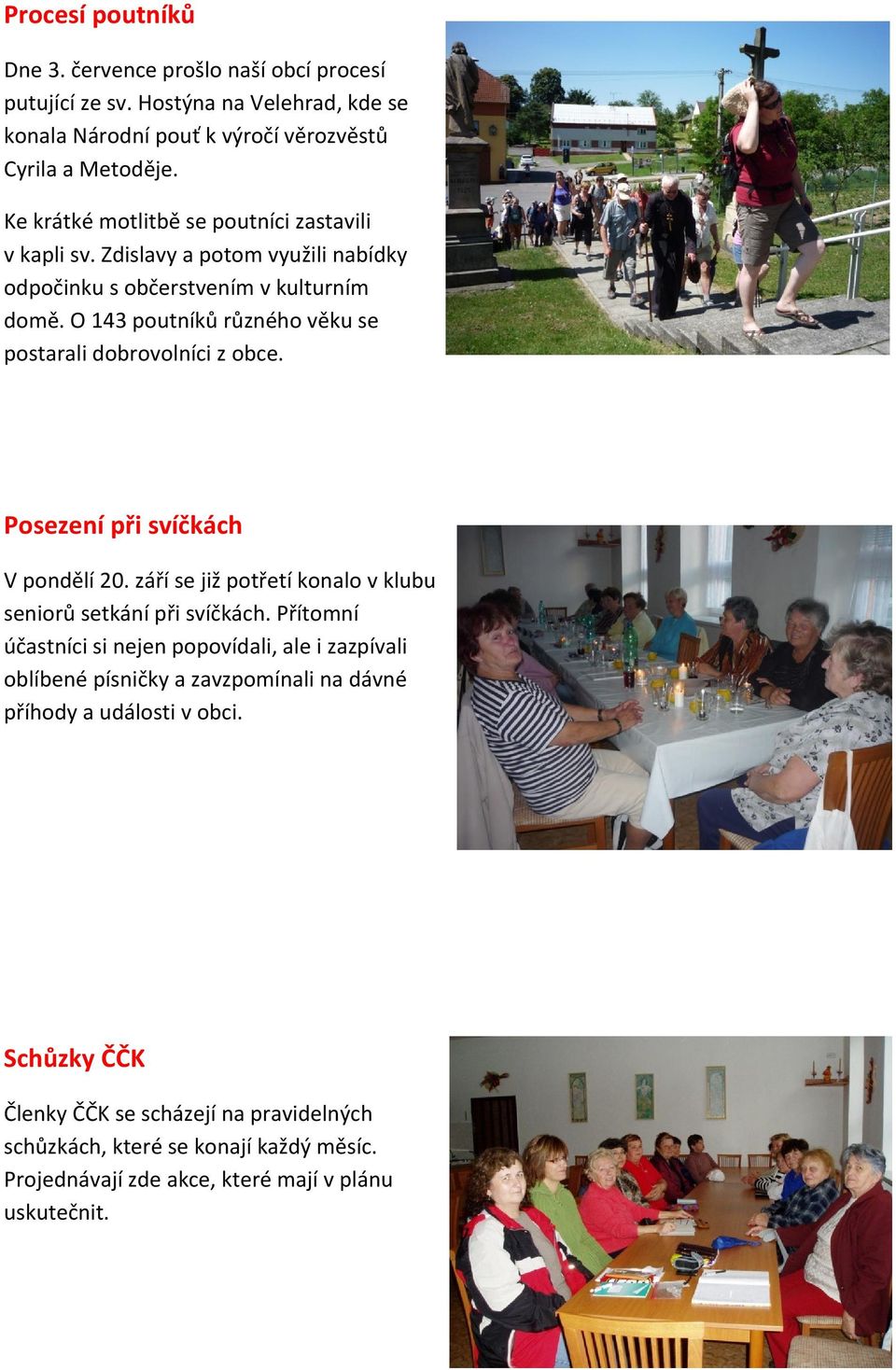 O 143 poutníků různého věku se postarali dobrovolníci z obce. Posezení při svíčkách V pondělí 20. září se již potřetí konalo v klubu seniorů setkání při svíčkách.