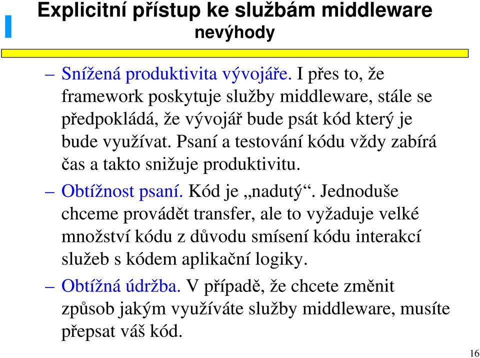 Psaní a testování kódu vždy zabírá čas a takto snižuje produktivitu. Obtížnost psaní. Kód je nadutý.