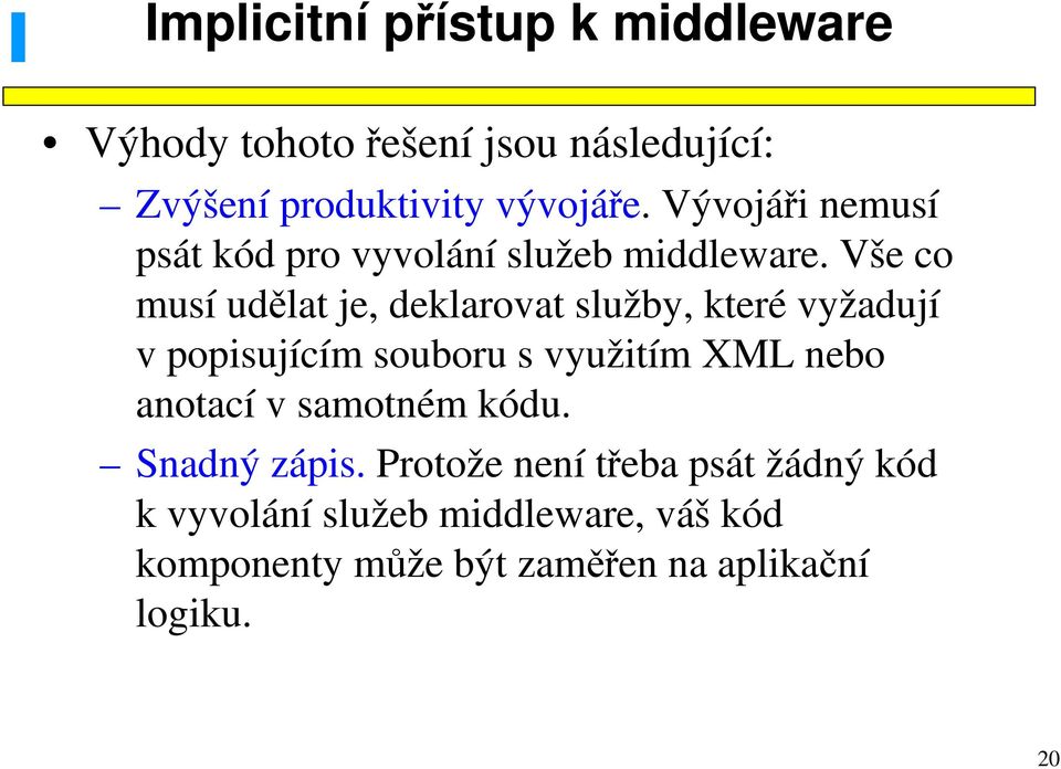 Vše co musí udělat je, deklarovat služby, které vyžadují v popisujícím souboru s využitím XML nebo