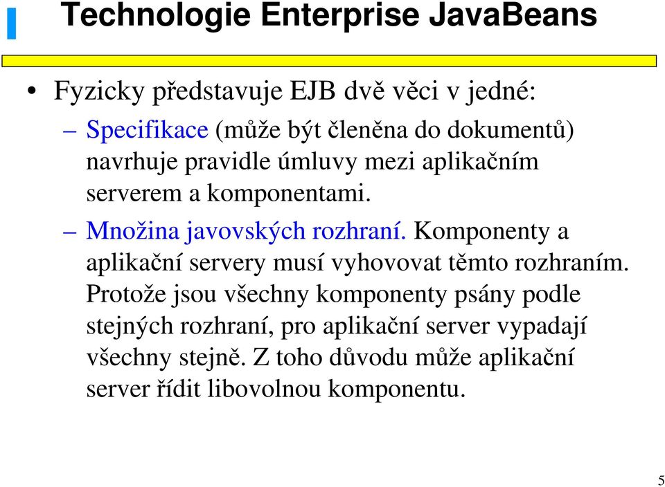 Komponenty a aplikační servery musí vyhovovat těmto rozhraním.
