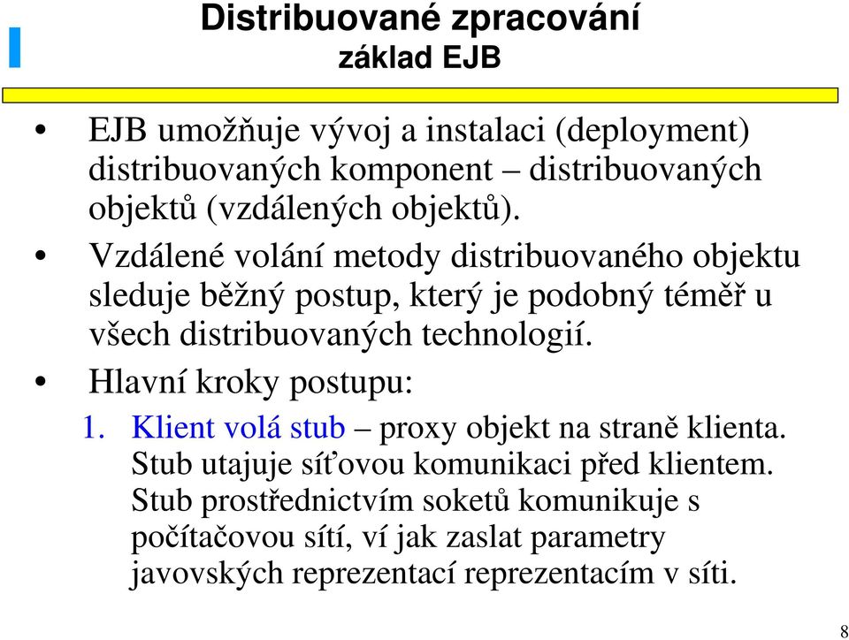 Vzdálené volání metody distribuovaného objektu sleduje běžný postup, který je podobný téměř u všech distribuovaných technologií.