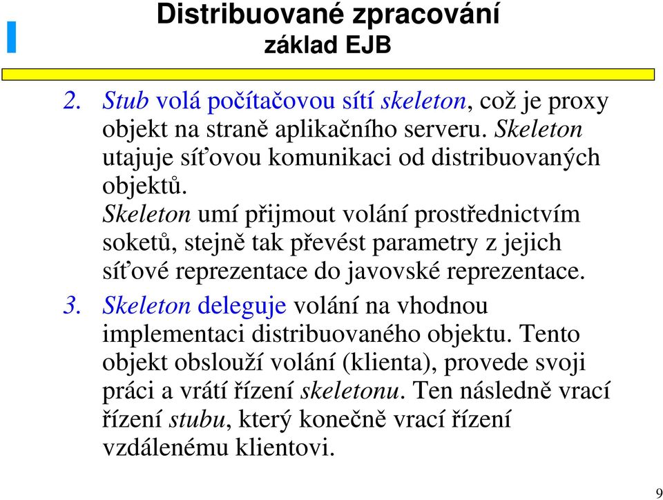 Skeleton umí přijmout volání prostřednictvím soketů, stejně tak převést parametry z jejich síťové reprezentace do javovské reprezentace. 3.