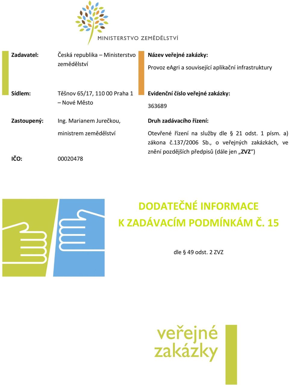 Marianem Jurečkou, Druh zadávacího řízení: IČO: 00020478 ministrem zemědělství Otevřené řízení na služby dle 21 odst. 1 písm.