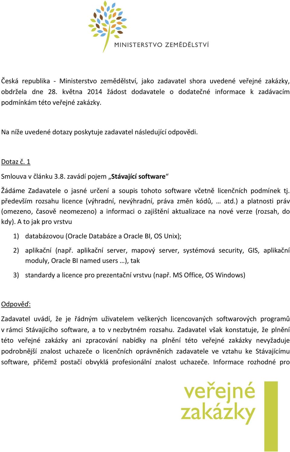 zavádí pojem Stávající software Žádáme Zadavatele o jasné určení a soupis tohoto software včetně licenčních podmínek tj. především rozsahu licence (výhradní, nevýhradní, práva změn kódů, atd.