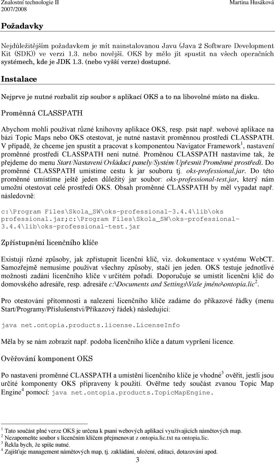 Proměnná CLASSPATH Abychom mohli používat různé knihovny aplikace OKS, resp. psát např. webové aplikace na bázi Topic Maps nebo OKS otestovat, je nutné nastavit proměnnou prostředí CLASSPATH.