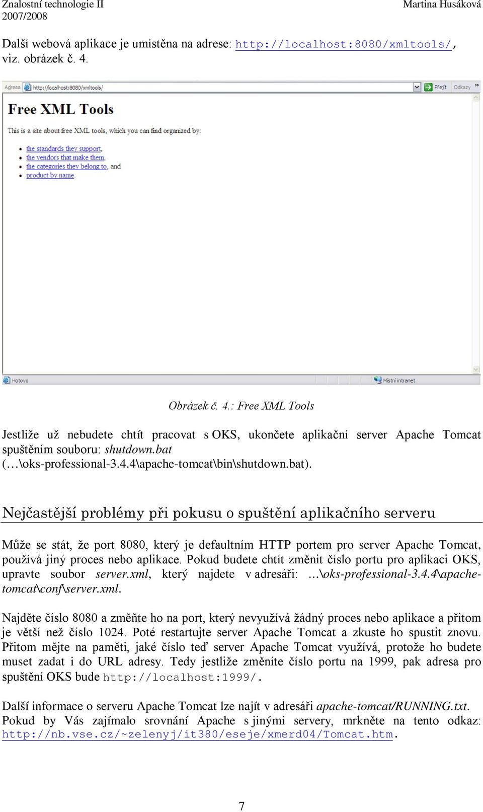 bat). Nejčastější problémy při pokusu o spuštění aplikačního serveru Může se stát, že port 8080, který je defaultním HTTP portem pro server Apache Tomcat, používá jiný proces nebo aplikace.