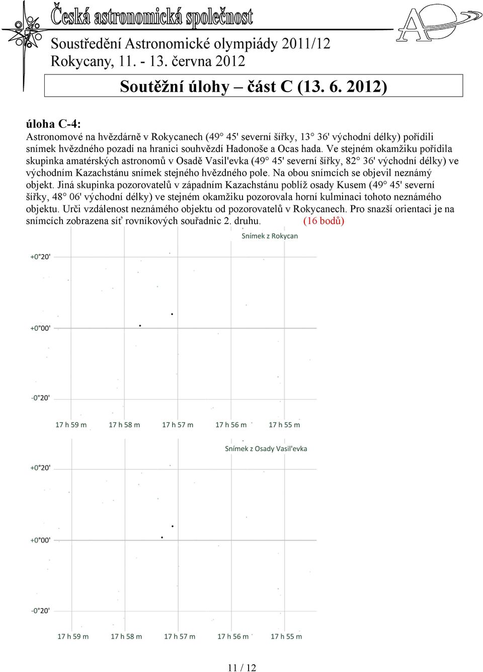 Ve stejném okamžiku pořídila skupinka amatérských astronomů v Osadě Vasil'evka (49 45' severní šířky, 8 36' východní délky) ve východním Kazachstánu snímek stejného hvězdného pole.