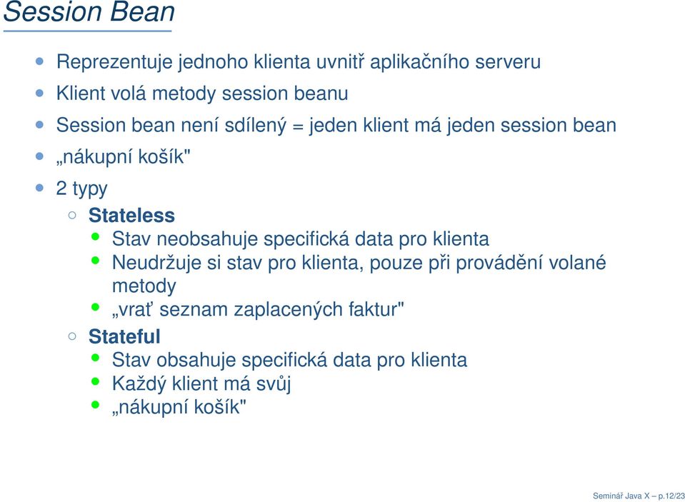 specifická data pro klienta Neudržuje si stav pro klienta, pouze při provádění volané metody vrat seznam