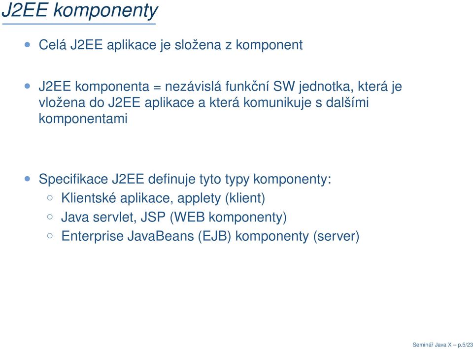 komponentami Specifikace J2EE definuje tyto typy komponenty: Klientské aplikace, applety