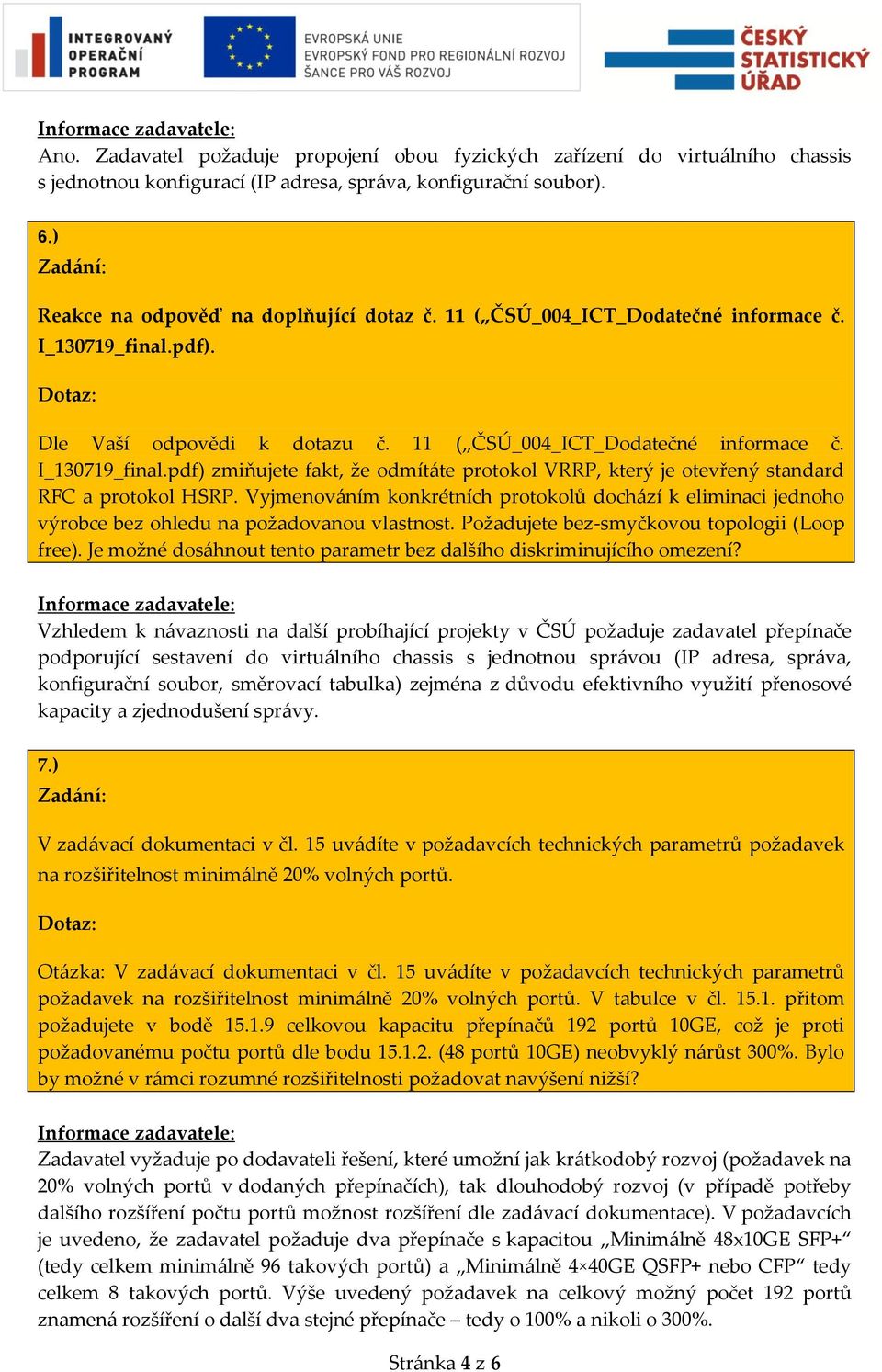 Vyjmenováním konkrétních protokolů dochází k eliminaci jednoho výrobce bez ohledu na požadovanou vlastnost. Požadujete bez-smyčkovou topologii (Loop free).