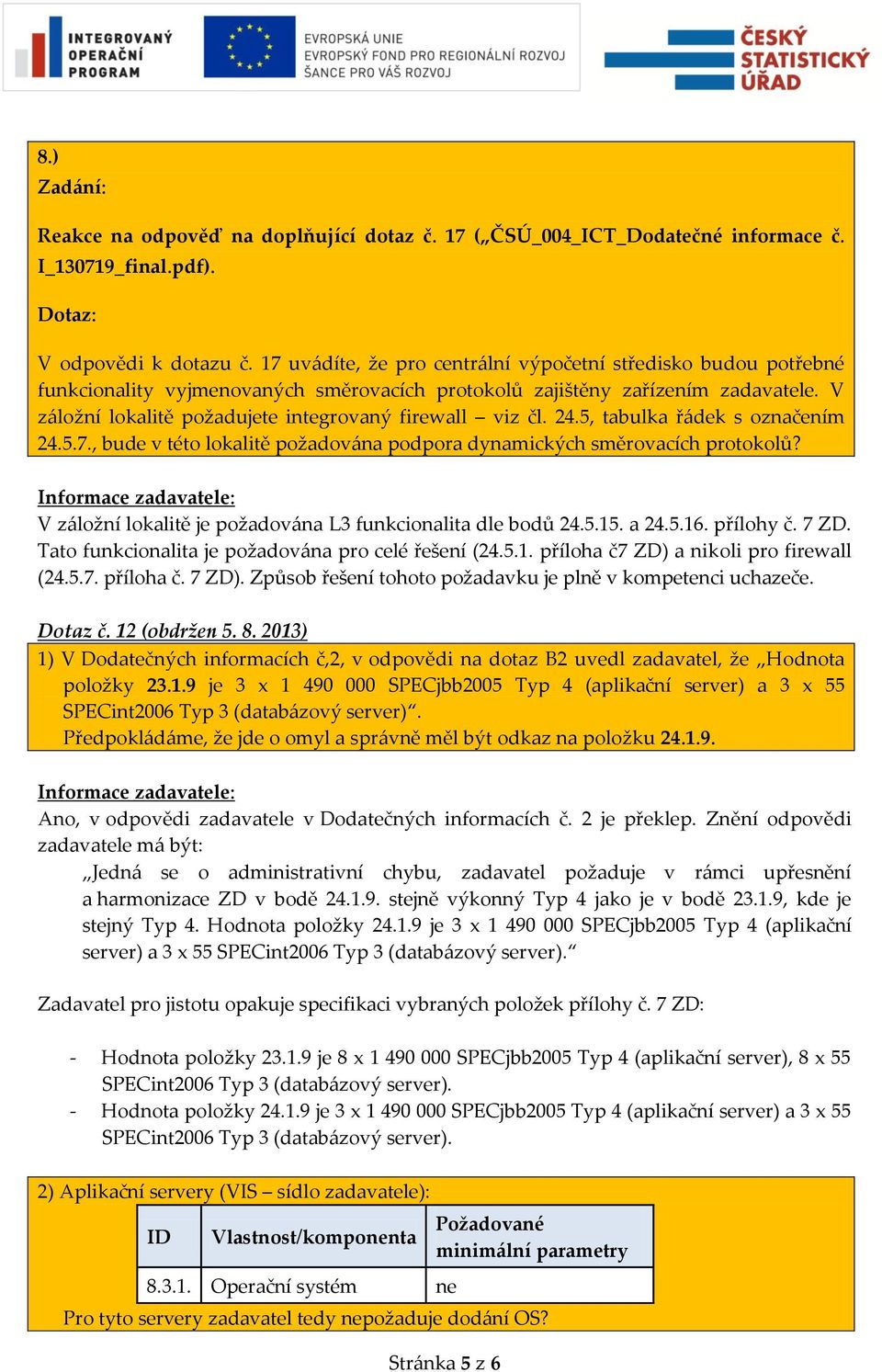 V záložní lokalitě požadujete integrovaný firewall viz čl. 24.5, tabulka řádek s označením 24.5.7., bude v této lokalitě požadována podpora dynamických směrovacích protokolů?