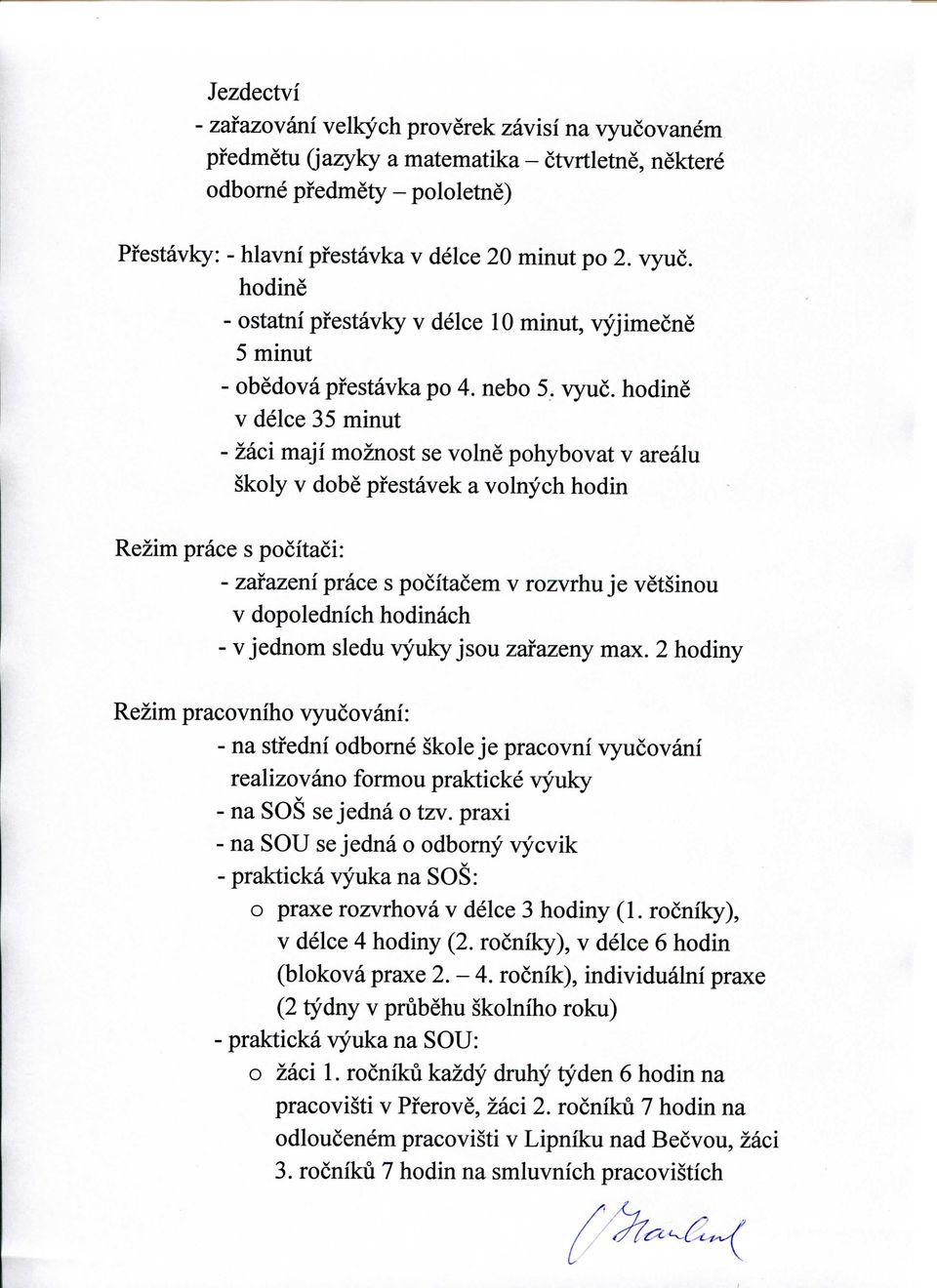 hodine V delce 35 minut - zaci maji moznost se volne pohybovat v arealu skoly V dobe pfestavek a volnych hodin Rezim prace s pocitaci: - zafazeni prace s pocitacem v rozvrhu je vetsinou V dopolednich