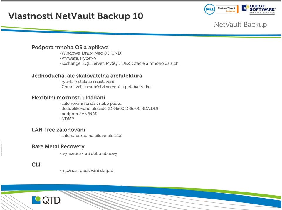 petabajty dat Flexibilní možnosti ukládání -zálohování na disk nebo pásku -deduplikované úložiště (DR4x00,DR6x00,RDA,DD) -podpora