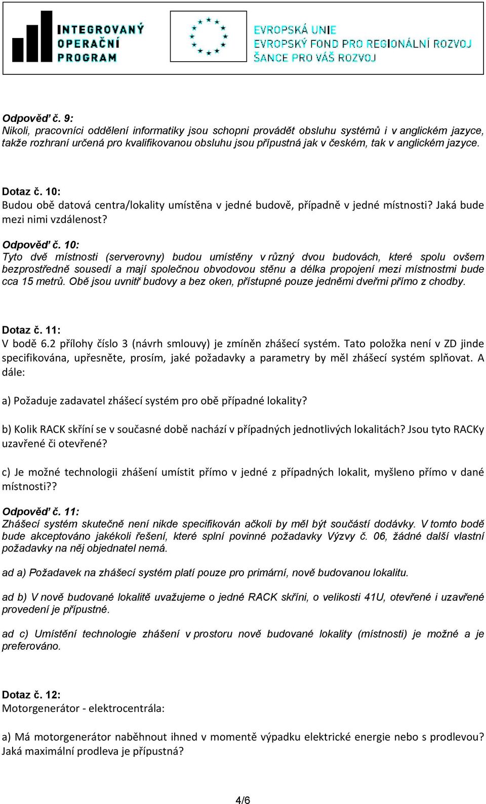 jazyce. Dotaz č. 10: Budou obě datová centra/lokality umístěna v jedné budově, případně v jedné místnosti? Jaká bude mezi nimi vzdálenost?