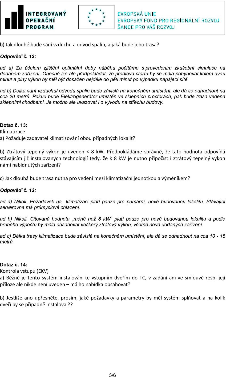 ad b) Délka sání vzduchu/ odvodu spalin bude závislá na konečném umístění, ale dá se odhadnout na cca 20 metrů.