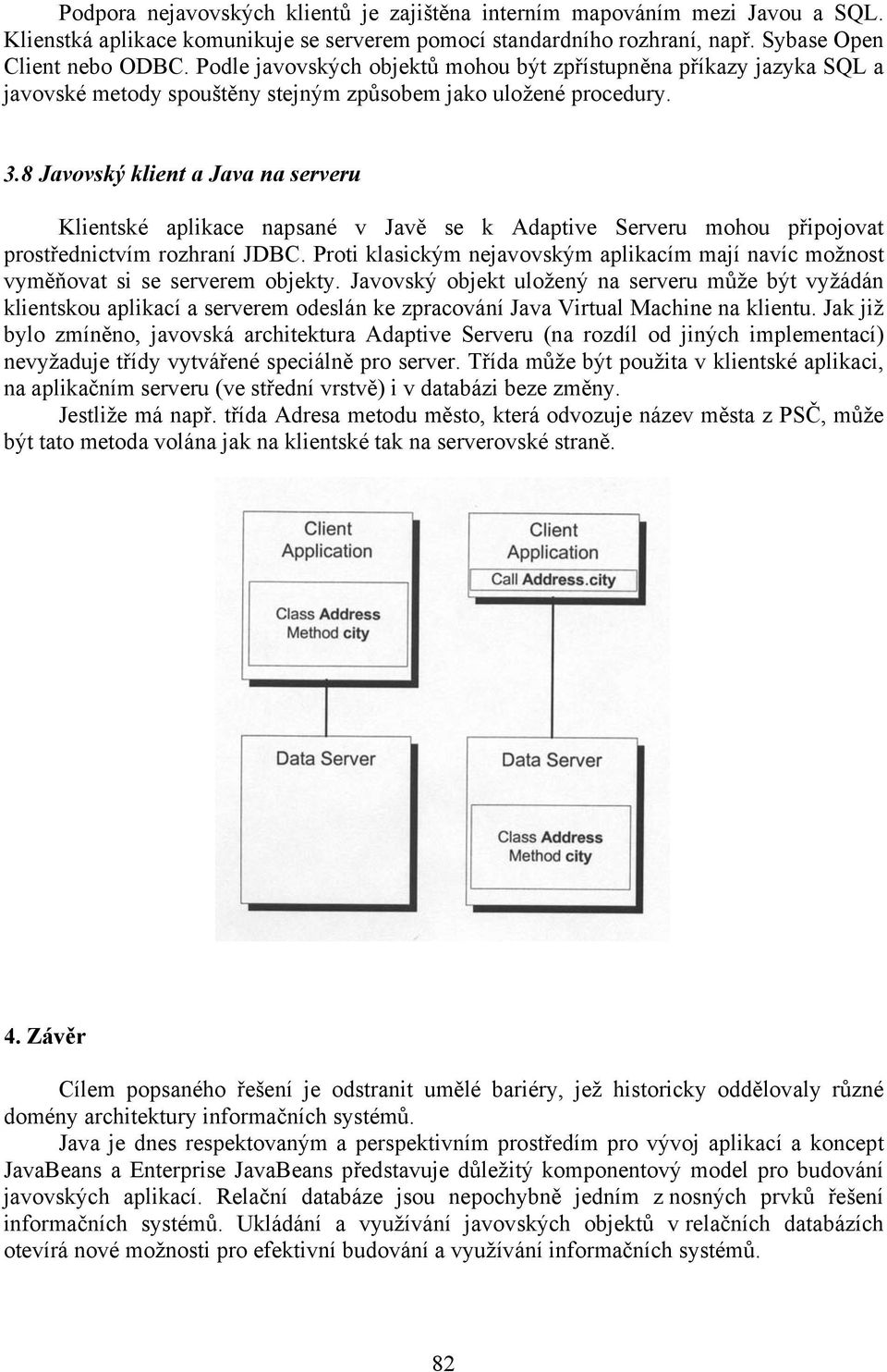 8 Javovský klient a Java na serveru Klientské aplikace napsané v Javě se k Adaptive Serveru mohou připojovat prostřednictvím rozhraní JDBC.