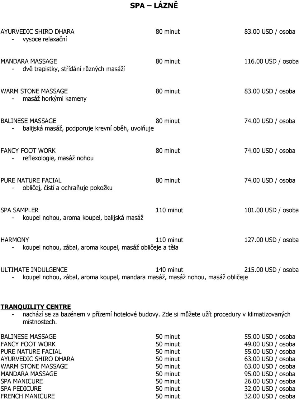 00 USD / osoba - reflexologie, masáţ nohou PURE NATURE FACIAL 80 minut 74.00 USD / osoba - obličej, čistí a ochraňuje pokoţku SPA SAMPLER 110 minut 101.