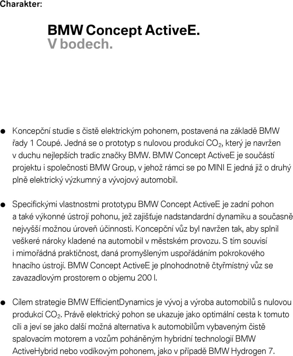 BMW Concept ActiveE je součástí projektu i společnosti BMW Group, v jehož rámci se po MINI E jedná již o druhý plně elektrický výzkumný a vývojový automobil.