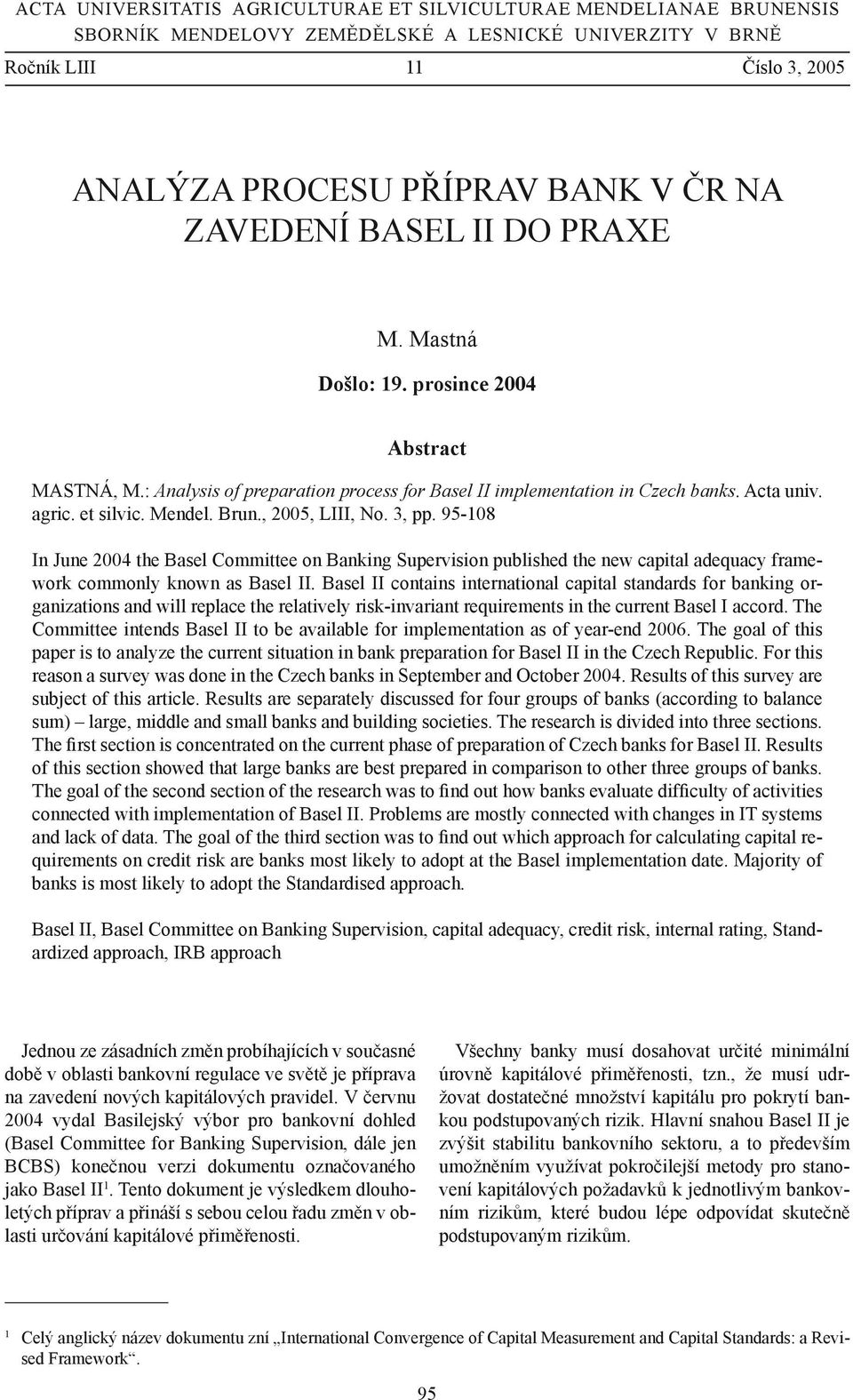 Brun., 2005, LIII, No. 3, pp. 95-108 In June 2004 the Basel Committee on Banking Supervision published the new capital adequacy framework commonly known as Basel II.
