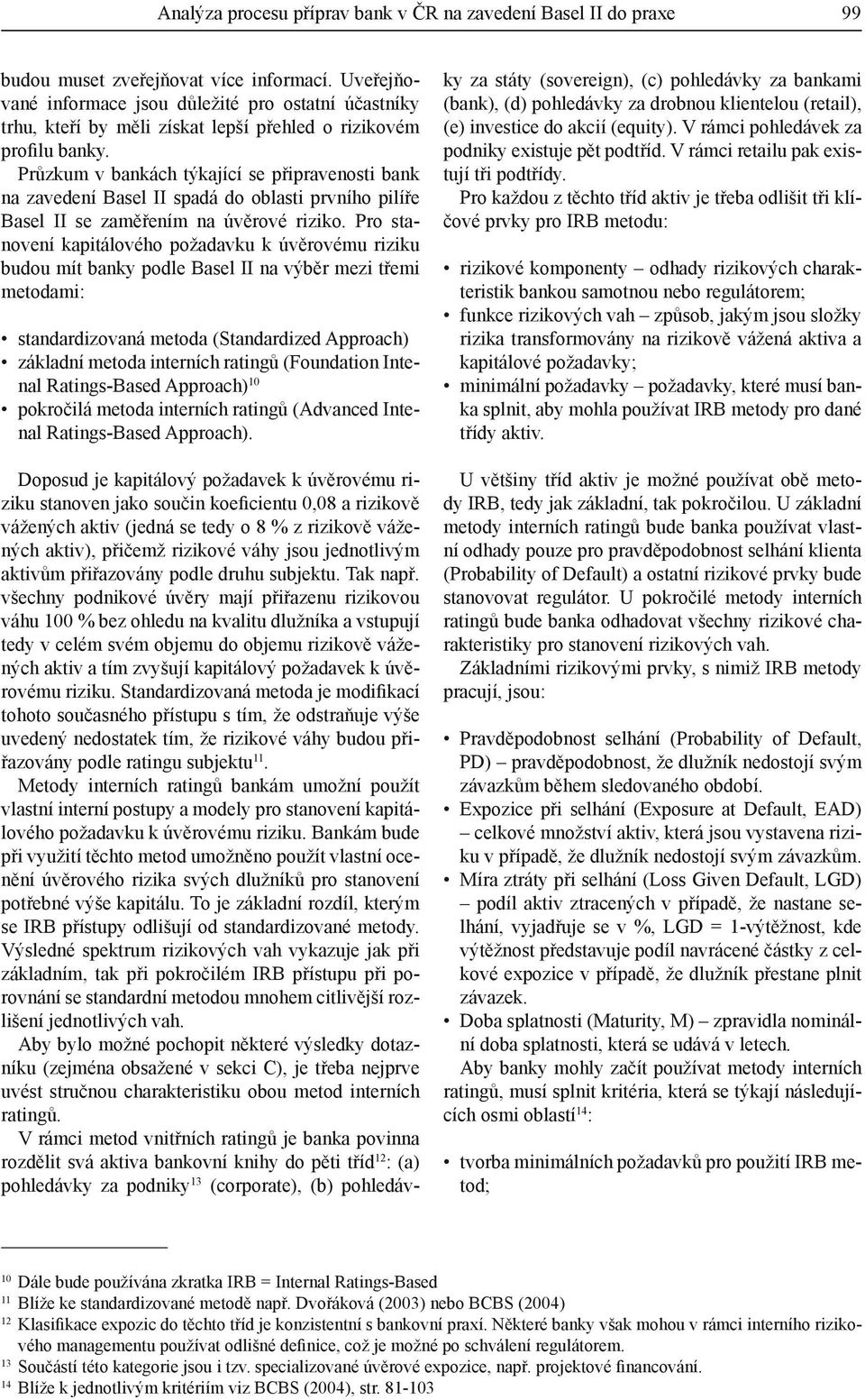 Průzkum v bankách týkající se připravenosti bank na zavedení Basel II spadá do oblasti prvního pilíře Basel II se zaměřením na úvěrové riziko.