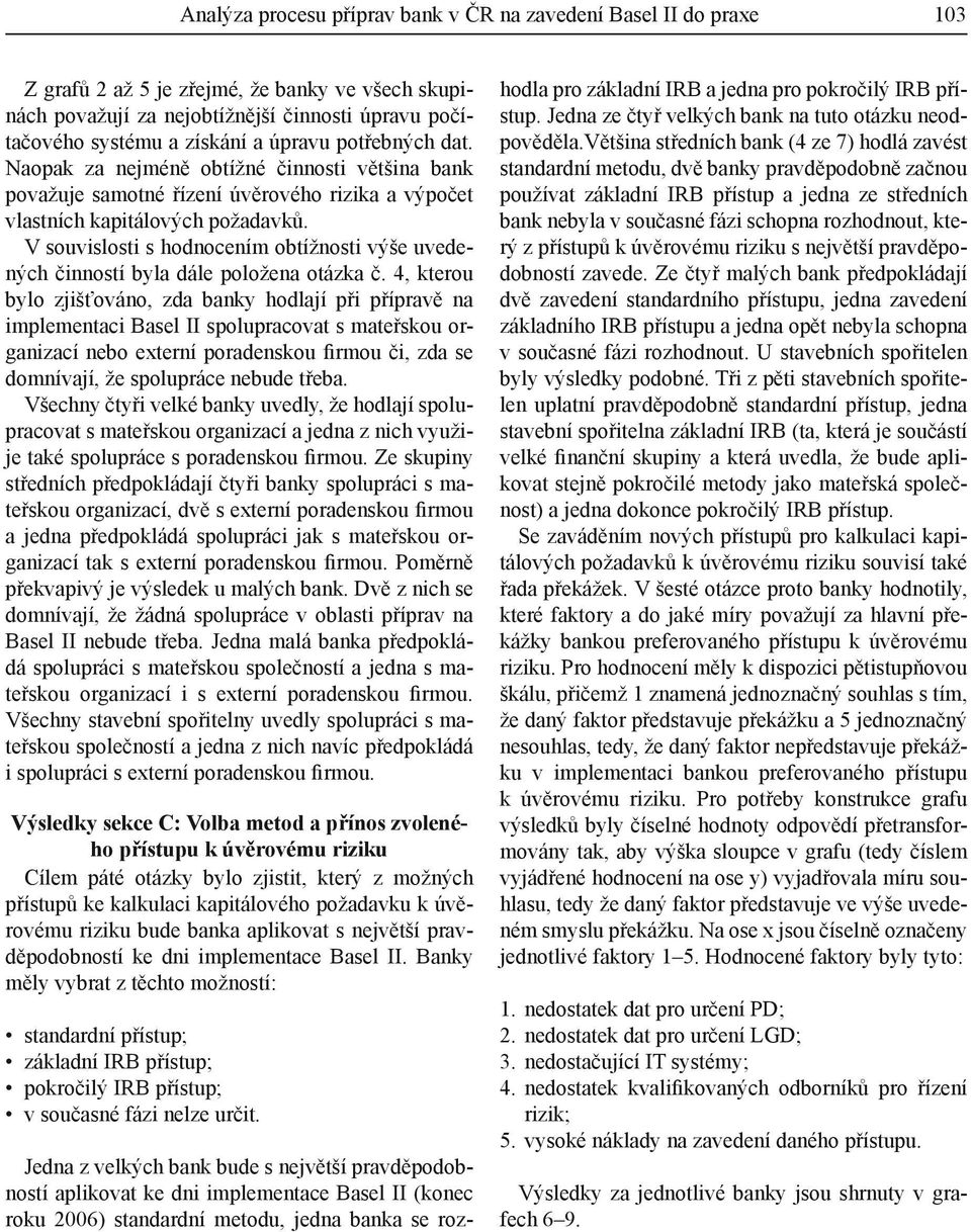 V souvislosti s hodnocením obtížnosti výše uvedených činností byla dále položena otázka č.