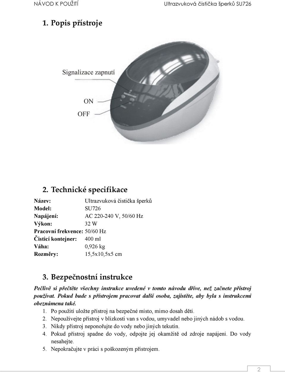 15,5x10,5x5 cm 3. Bezpečnostní instrukce Pečlivě si přečtěte všechny instrukce uvedené v tomto návodu dříve, než začnete přístroj používat.