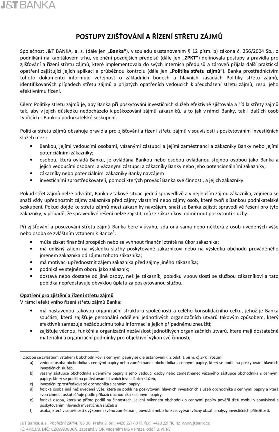 zároveň přijala další praktická opatření zajišťující jejich aplikaci a průběžnou kontrolu (dále jen Politika střetu zájmů ).