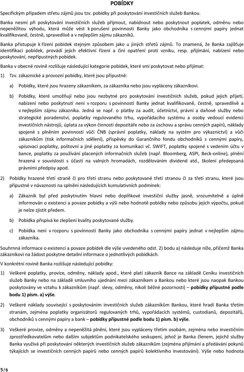 papíry jednat kvalifikovaně, čestně, spravedlivě a v nejlepším zájmu zákazníků. Banka přistupuje k řízení pobídek stejným způsobem jako u jiných střetů zájmů.