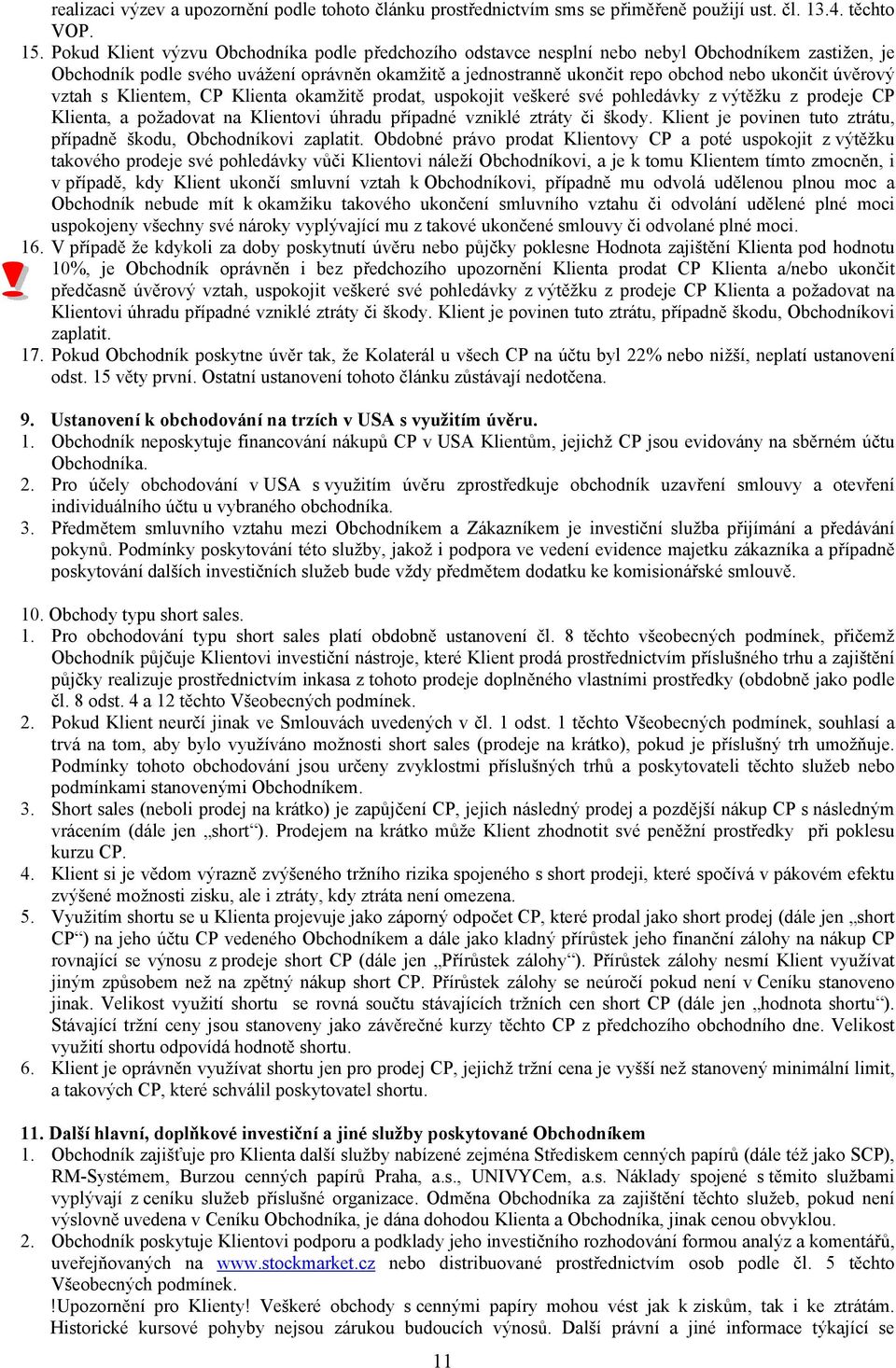 úvěrový vztah s Klientem, CP Klienta okamžitě prodat, uspokojit veškeré své pohledávky z výtěžku z prodeje CP Klienta, a požadovat na Klientovi úhradu případné vzniklé ztráty či škody.
